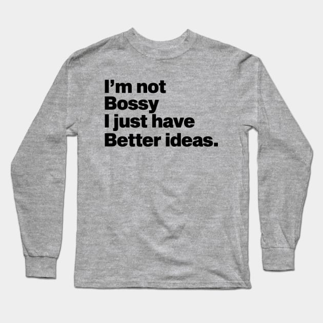 I'm not bossy I just have better ideas Long Sleeve T-Shirt by Moe99